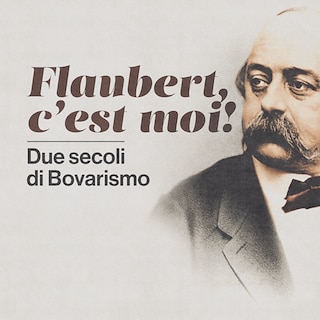 Copertina Flaubert, c'est moi! Due secoli di bovarismo