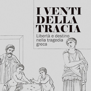 Copertina I venti della Tracia. Libertà e destino nella tragedia greca