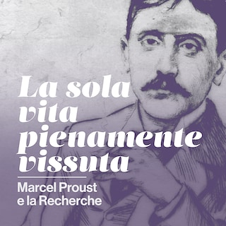 Copertina La sola vita pienamente vissuta. Marcel Proust e la Recherche