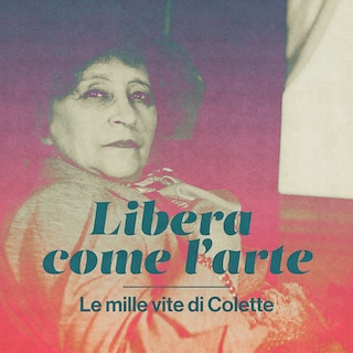 Copertina Libera come l'arte. Le mille vite di Colette