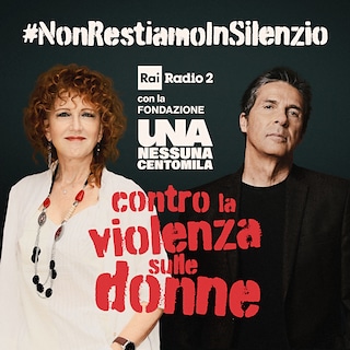 Copertina #NonRestiamoInSilenzio: Rai Radio2 con la Fondazione Una Nessuna Centomila contro la violenza sulle donne