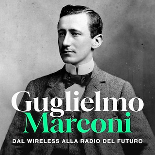 Copertina Guglielmo Marconi, dal wireless alla Radio del futuro