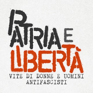 Copertina Patria e Libertà - Vite di donne e uomini antifascisti