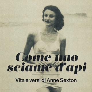 Copertina Come uno sciame d'api. Vita e versi di Anne Sexton