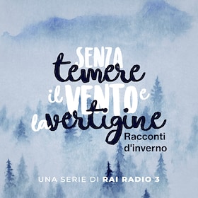 Senza temere il vento e la vertigine - RaiPlay Sound